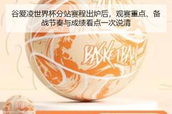 谷爱凌世界杯分站赛程出炉后，观赛重点、备战节奏与成绩看点一次说清